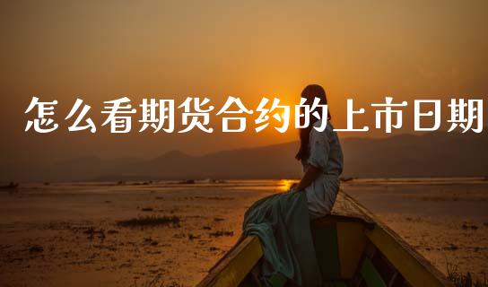 怎么看期货合约的上市日期_https://m.kuaijiepai.net_资产证券化_第1张