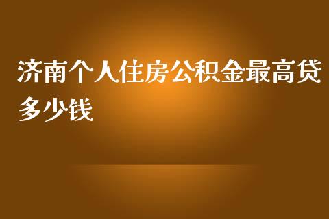 济南个人住房公积金最高贷多少钱_https://m.kuaijiepai.net_债券投资_第1张