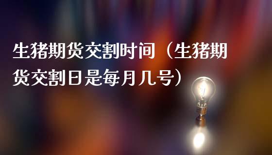 生猪期货交割时间(生猪期货交割日是每月几号)_资产证券化_第1张_货币基金_债券投资_股票交易_资产证券化 生猪期货交割时间(生猪期货交割日是每月几号)_https://m.kuaijiepai.net_资产证券化_第1张