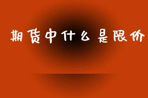 期货中什么是限价_https://m.kuaijiepai.net_资产证券化_第1张