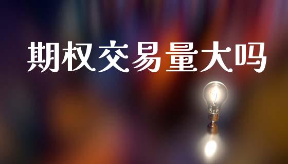 期权交易量大吗_https://m.kuaijiepai.net_货币基金_第1张
