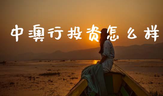 中澳行投资怎么样_https://m.kuaijiepai.net_货币基金_第1张