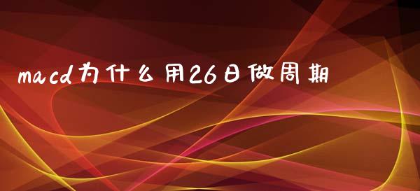 macd为什么用26日做周期_https://m.kuaijiepai.net_债券投资_第1张