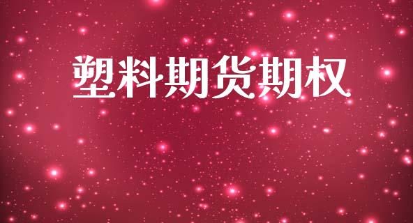塑料期货期权_https://m.kuaijiepai.net_股票交易_第1张
