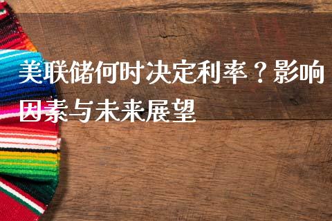 美联储何时决定利率？影响因素与未来展望_https://m.kuaijiepai.net_股票交易_第1张