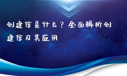 创建信是什么？全面解析创建信及其应用_https://m.kuaijiepai.net_货币基金_第1张