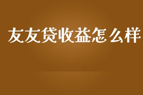 友友贷收益怎么样_https://m.kuaijiepai.net_货币基金_第1张