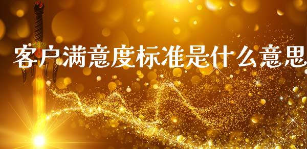 客户满意度标准是什么意思_股票交易_第1张_货币基金_债券投资_股票交易_资产证券化 客户满意度标准是什么意思_https://m.kuaijiepai.net_股票交易_第1张