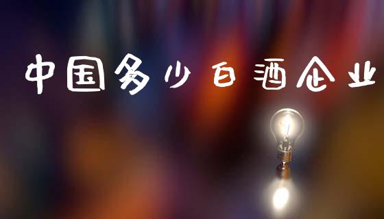 中国多少白酒企业_https://m.kuaijiepai.net_货币基金_第1张