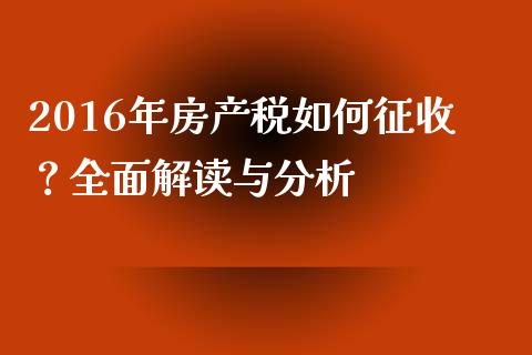 2016年房产税如何征收？全面解读与分析_https://m.kuaijiepai.net_资产证券化_第1张