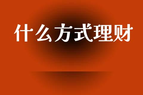 什么方式理财_https://m.kuaijiepai.net_股票交易_第1张