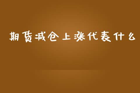 期货减仓上涨代表什么_https://m.kuaijiepai.net_债券投资_第1张