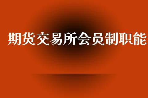 期货交易所会员制职能_https://m.kuaijiepai.net_债券投资_第1张