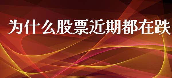 为什么股票近期都在跌_https://m.kuaijiepai.net_股票交易_第1张