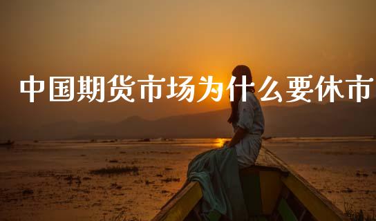中国期货市场为什么要休市_https://m.kuaijiepai.net_股票交易_第1张