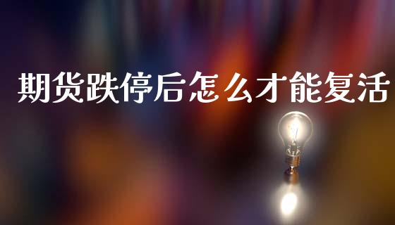 期货跌停后怎么才能复活_https://m.kuaijiepai.net_资产证券化_第1张