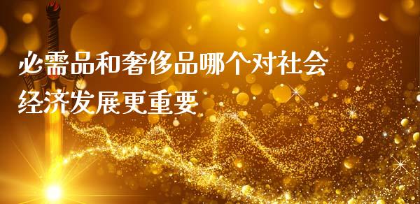 必需品和奢侈品哪个对社会经济发展更重要_https://m.kuaijiepai.net_债券投资_第1张