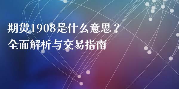 期货1908是什么意思？全面解析与交易指南_https://m.kuaijiepai.net_债券投资_第1张