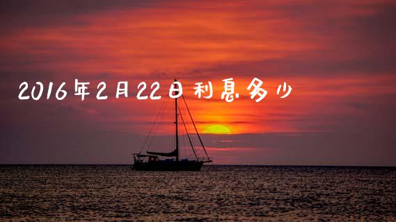 2016年2月22日利息多少_https://m.kuaijiepai.net_资产证券化_第1张