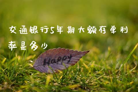 交通银行5年期大额存单利率是多少_https://m.kuaijiepai.net_债券投资_第1张