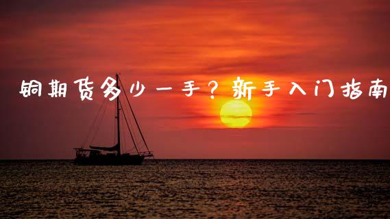 铜期货多少一手?新手入门指南_债券投资_第1张_货币基金_债券投资_股票交易_资产证券化 铜期货多少一手?新手入门指南_https://m.kuaijiepai.net_债券投资_第1张