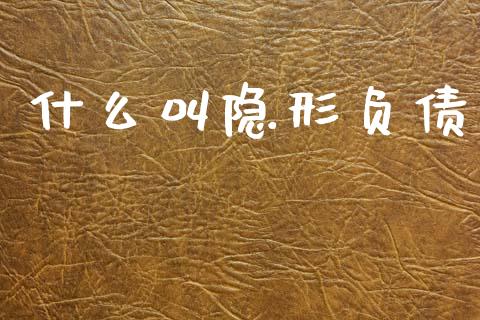 什么叫隐形负债_https://m.kuaijiepai.net_股票交易_第1张