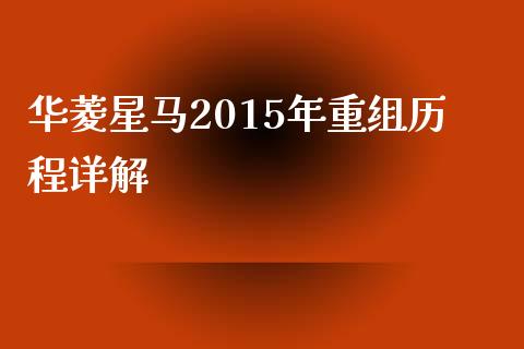 华菱星马2015年重组历程详解_https://m.kuaijiepai.net_资产证券化_第1张