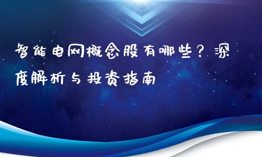 智能电网概念股有哪些?深度解析与投资指南_债券投资_第1张_货币基金_债券投资_股票交易_资产证券化 智能电网概念股有哪些?深度解析与投资指南_https://m.kuaijiepai.net_债券投资_第1张