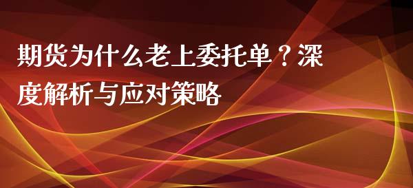 期货为什么老上委托单？深度解析与应对策略_https://m.kuaijiepai.net_债券投资_第1张