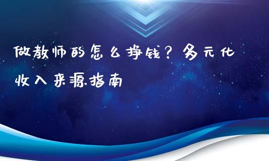 做教师的怎么挣钱？多元化收入来源指南_https://m.kuaijiepai.net_货币基金_第1张