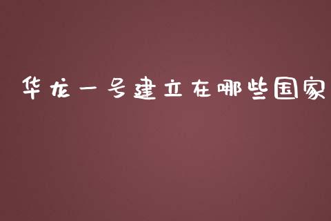 华龙一号建立在哪些国家_https://m.kuaijiepai.net_股票交易_第1张