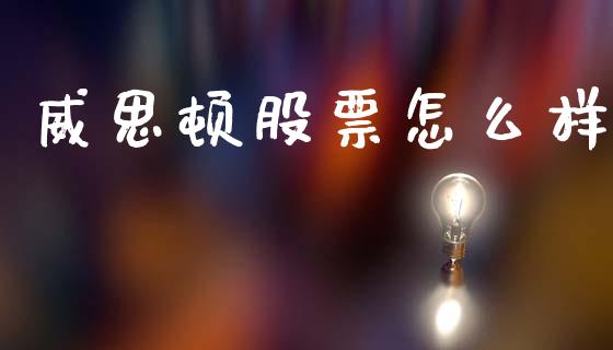 威思顿股票怎么样_https://m.kuaijiepai.net_债券投资_第1张