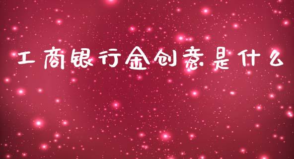 工商银行金创意是什么_https://m.kuaijiepai.net_股票交易_第1张
