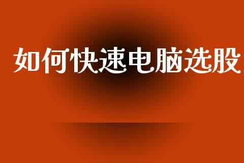 如何快速电脑选股_https://m.kuaijiepai.net_货币基金_第1张