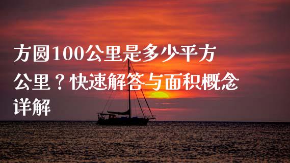 方圆100公里是多少平方公里？快速解答与面积概念详解_https://m.kuaijiepai.net_货币基金_第1张