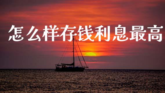 怎么样存钱利息最高_https://m.kuaijiepai.net_货币基金_第1张