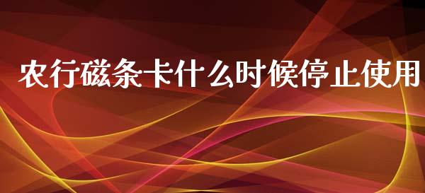 农行磁条卡什么时候停止使用_https://m.kuaijiepai.net_债券投资_第1张