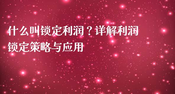 什么叫锁定利润？详解利润锁定策略与应用_https://m.kuaijiepai.net_股票交易_第1张