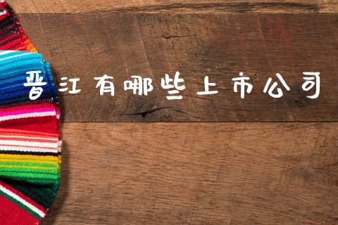 晋江有哪些上市公司_https://m.kuaijiepai.net_股票交易_第1张