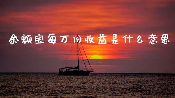 余额宝每万份收益是什么意思_https://m.kuaijiepai.net_资产证券化_第1张