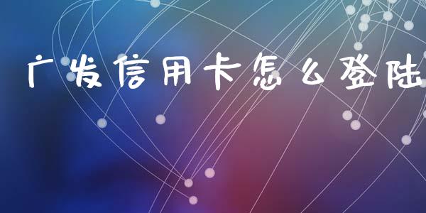 广发信用卡怎么登陆_https://m.kuaijiepai.net_债券投资_第1张