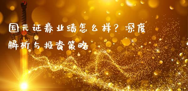 国元证券业绩怎么样？深度解析与投资策略_https://m.kuaijiepai.net_资产证券化_第1张
