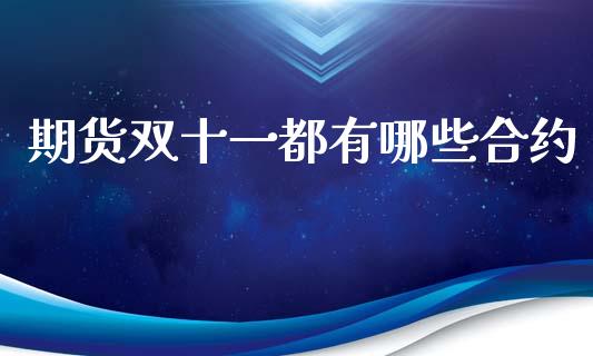 期货双十一都有哪些合约_https://m.kuaijiepai.net_债券投资_第1张