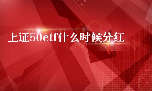 上证50etf什么时候分红_https://m.kuaijiepai.net_资产证券化_第1张