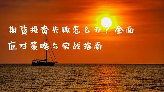 期货投资失败怎么办？全面应对策略与实战指南_https://m.kuaijiepai.net_资产证券化_第1张