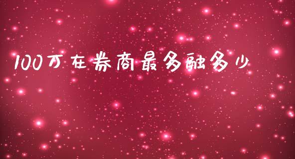 100万在券商最多融多少_https://m.kuaijiepai.net_债券投资_第1张