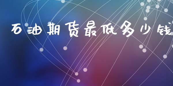 石油期货最低多少钱_https://m.kuaijiepai.net_股票交易_第1张