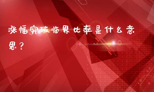 涨幅突破临界比率是什么意思？_https://m.kuaijiepai.net_货币基金_第1张