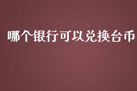 哪个银行可以兑换台币_https://m.kuaijiepai.net_债券投资_第1张