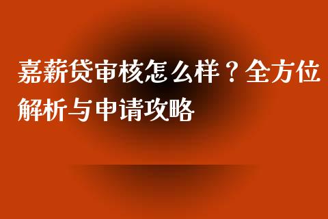 嘉薪贷审核怎么样？全方位解析与申请攻略_https://m.kuaijiepai.net_资产证券化_第1张